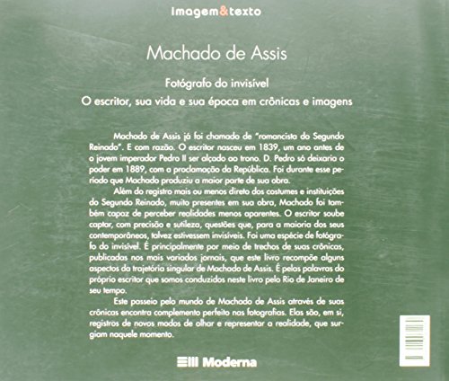 Machado de Assis, fotógrafo do invisível: O escritor, sua vida e sua época em crônicas e imagens