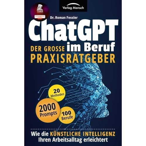 ChatGPT im Beruf - Der große Praxisratgeber: Wie die Künstliche Intelligenz Ihren Arbeitsalltag erleichtert. Inklusive 2000 Prompts und 20 Methoden für 100 Berufe