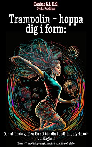 Trampolin - hoppa dig i form: Den ultimata guiden för att öka din kondition, styrka och uthållighet!