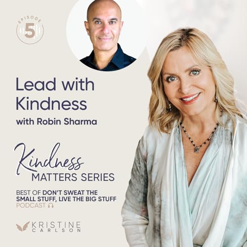 Best of Don't Sweat The Small Stuff - Kindness Matters: Lead With Kindness with Robin Sharma