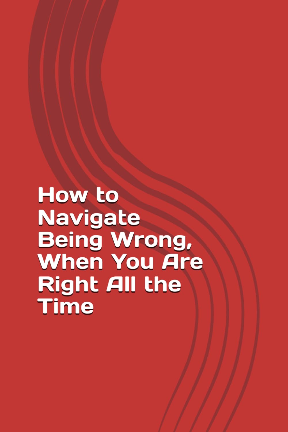 How to Navigate Being Wrong, When You Are Right All the Time