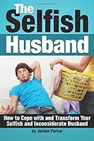 The Selfish Husband: How to Cope with and Transform Your Selfish and Inconsiderate Husband - ( Dealing with Selfishness ) 1983672904 Book Cover