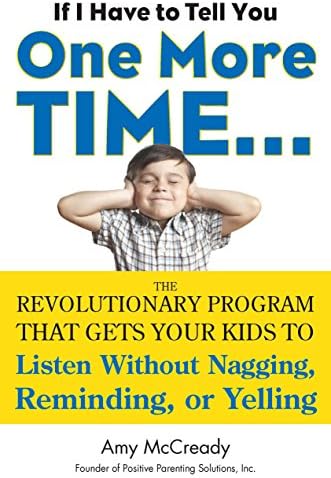 If I Have to Tell You One More Time...: The Revolutionary Program That Gets Your Kids To Listen Without Nagging, Reminding, or Yelling