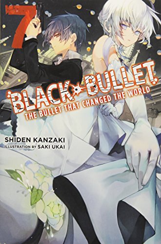 Black Bullet, Vol. 7 (light novel): The Bullet That Changed the World (Black Bullet, 7)