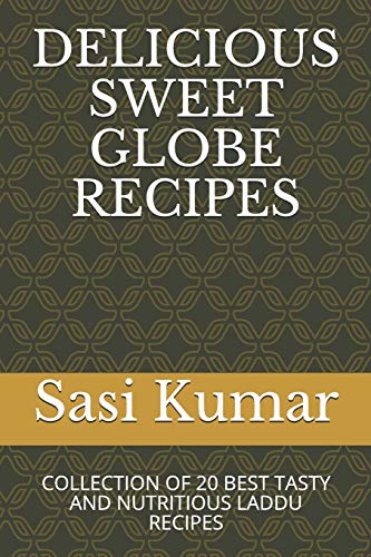 DELICIOUS SWEET GLOBE RECIPES: COLLECTION OF 20 BEST TASTY AND NUTRITIOUS LADDU RECIPES