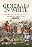 Generals in White, Volume 1: Austrian Generals of the French Revolutionary and Napoleonic Wars, 1792-1815 (From Reason to Revolution 1721-1815)