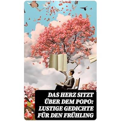 Das Herz sitzt &uuml;ber dem Popo: Lustige Gedichte f&uuml;r den Fr&uuml;hling