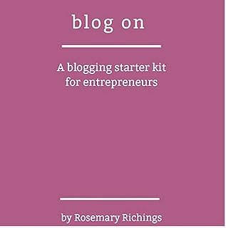 Blog On: A Blogging Starter Kit for Entrepreneurs