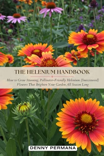 The Helenium Handbook: How to Grow Stunning, Pollinator-Friendly Helenium (Sneezeweed) Flowers That Brighten Your Garden All Season Long