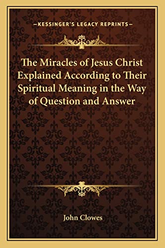 The Miracles of Jesus Christ Explained According to Their Spiritual Meaning in the Way of Question and Answer