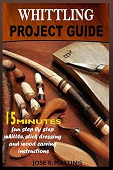 Paperback Whittling Project Guide: 15 Minutes Fun Step-By-Step Whittling, Wood Carving, and Stick Dressing Instructions Book