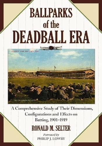 Buy Ballparks of the Deadball Era: A Comprehensive Study of Their Dimensions, Configurations and Effects on Batting, 1901-1919 — BookShops.in