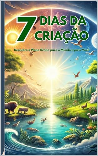 7 Dias da Criação : Descubra o Plano Divino para o Mundo e para V...