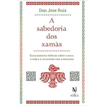 Capa do livro A sabedoria dos xamãs: Ensinamentos toltecas sobre o amor, a vida e a reconexão com a natureza