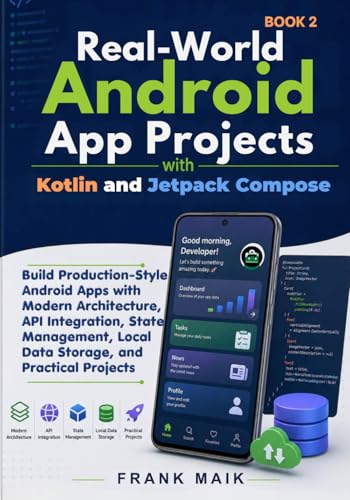 Real-World Android App Projects with Kotlin and Jetpack Compose: Build Production-Style Android Apps with Modern Architecture, API Integration, State Management, Local Data Storage, Practical Projects