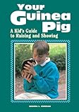 Your Guinea Pig : A Kid's Guide to Raising and Showing