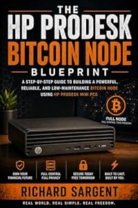 THE HP PRODESK BITCOIN NODE BLUEPRINT: Build a Reliable Home Bitcoin Node Using Affordable HP ProDesk Mini PCs (English Edition)