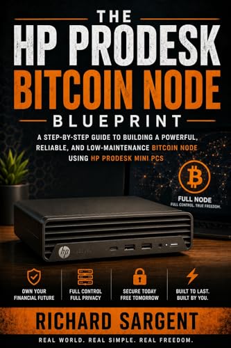 THE HP PRODESK BITCOIN NODE BLUEPRINT: Build a Reliable Home Bitcoin Node Using Affordable HP ProDesk Mini PCs