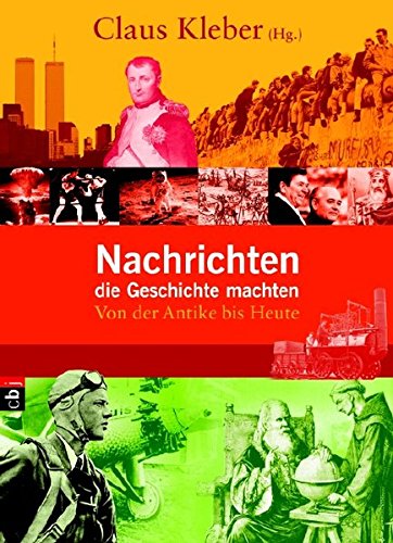 Nachrichten, die Geschichte machten: Von der Antike bis heute Nachrichten, die Geschichte machten: Von der Antike bis heute