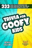  Trivia For Goofy Kids: 333 Funny, Silly, Entertaining and Smart Questions That Will Create Hours Upon Hours Of Family Fun! (English Edition)