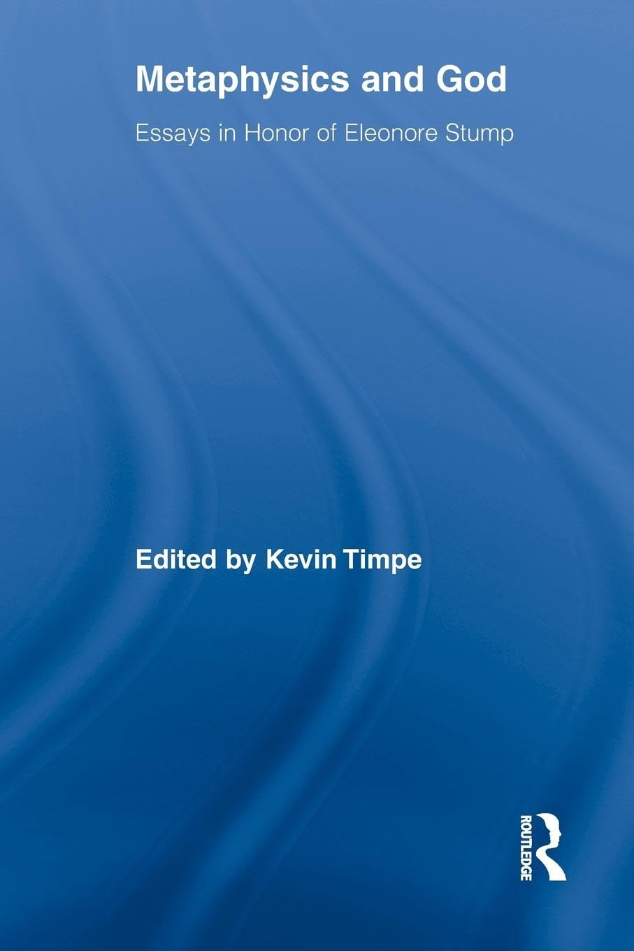 Metaphysics and God: Essays in Honor of Eleonore Stump (Routledge Studies in the Philosophy of Religion)