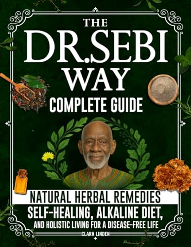 The Dr. Sebi Way: Natural Herbal Remedies, Alkaline Diet, and Hol...