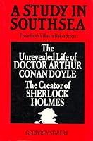 A Study In Southsea : The Unrevealed Life of Doctor Arthur Conan Doyle The Creator of Sherlock Holmes 0903852926 Book Cover