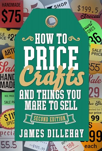 How to Price Crafts and Things You Make to Sell: Successful Craft Business Ideas for Pricing on Etsy, to Stores, at Craft Shows & Everywhere Else