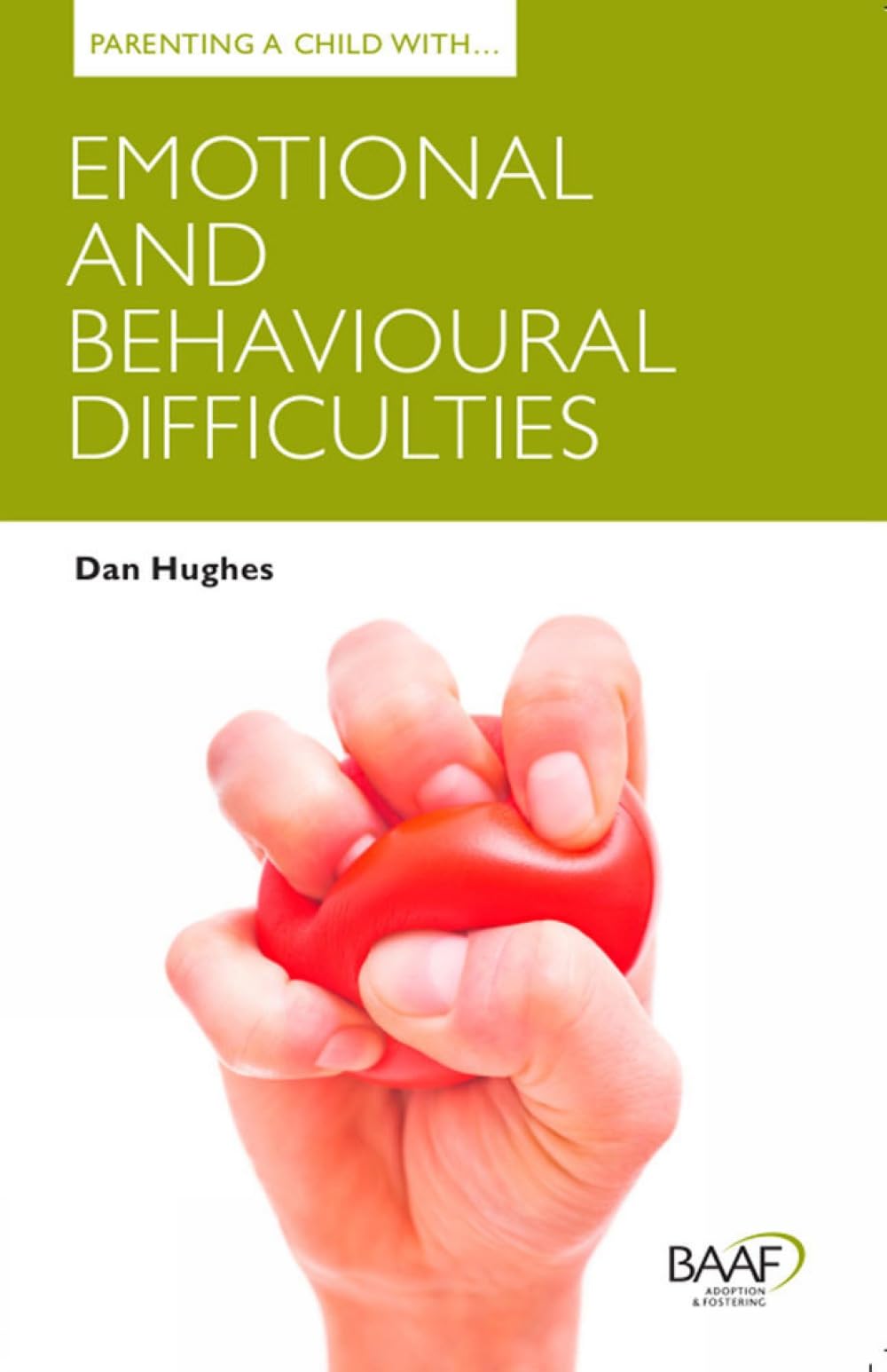 Parenting A Child With Emotional And Behavioural Difficulties by Dan Hughes