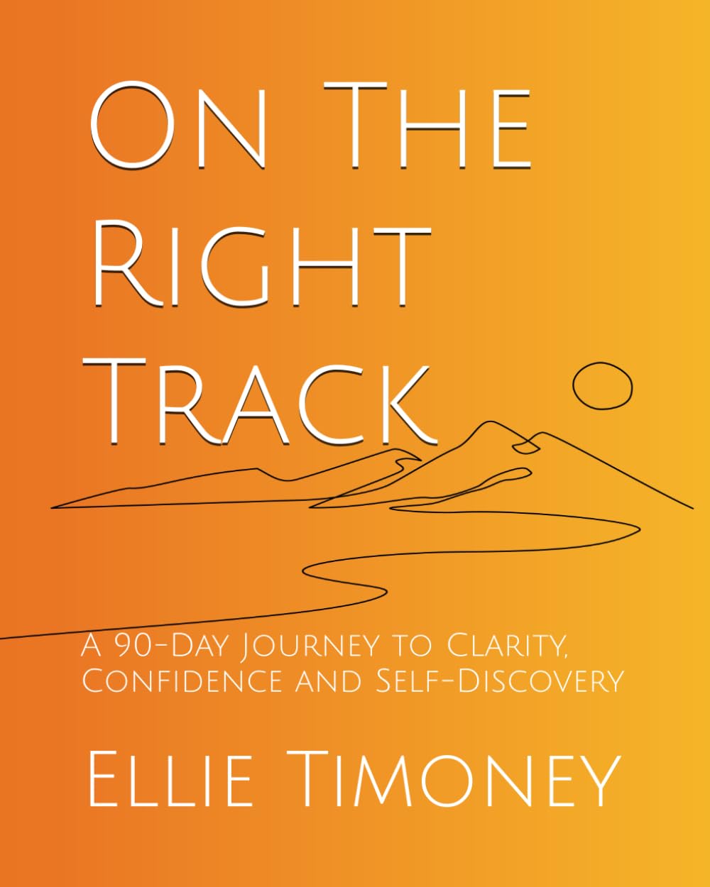 On The Right Track: A 90-Day Journey to Clarity, Confidence and Self-Discovery