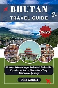 BHUTAN TRAVEL GUIDE: Discover 83 Amazing Activities and Bucket-List Experiences Across Bhutan for a Truly Memorable Journey (Ritcher the explorer (ENG) Book 3)