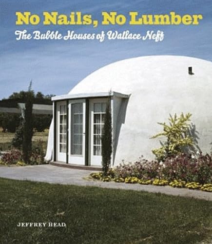 No Nails, No Lumber: The Bubble Houses of Wallace Neff Hardcover – December 28, 2011