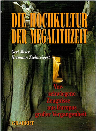 Die Hochkultur der Megalithzeit: Verschwiegene Zeugnisse aus Europas grosser Vergangenheit