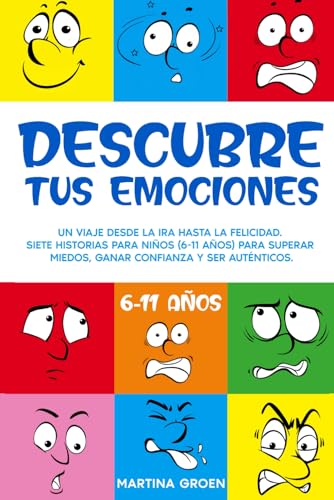 Descubre tus Emociones: Un Viaje desde la Ira hasta la Felicidad. Siete Historias para Niños (6 11 años) para Superar Miedos, Ganar Confianza y Ser Auténticos