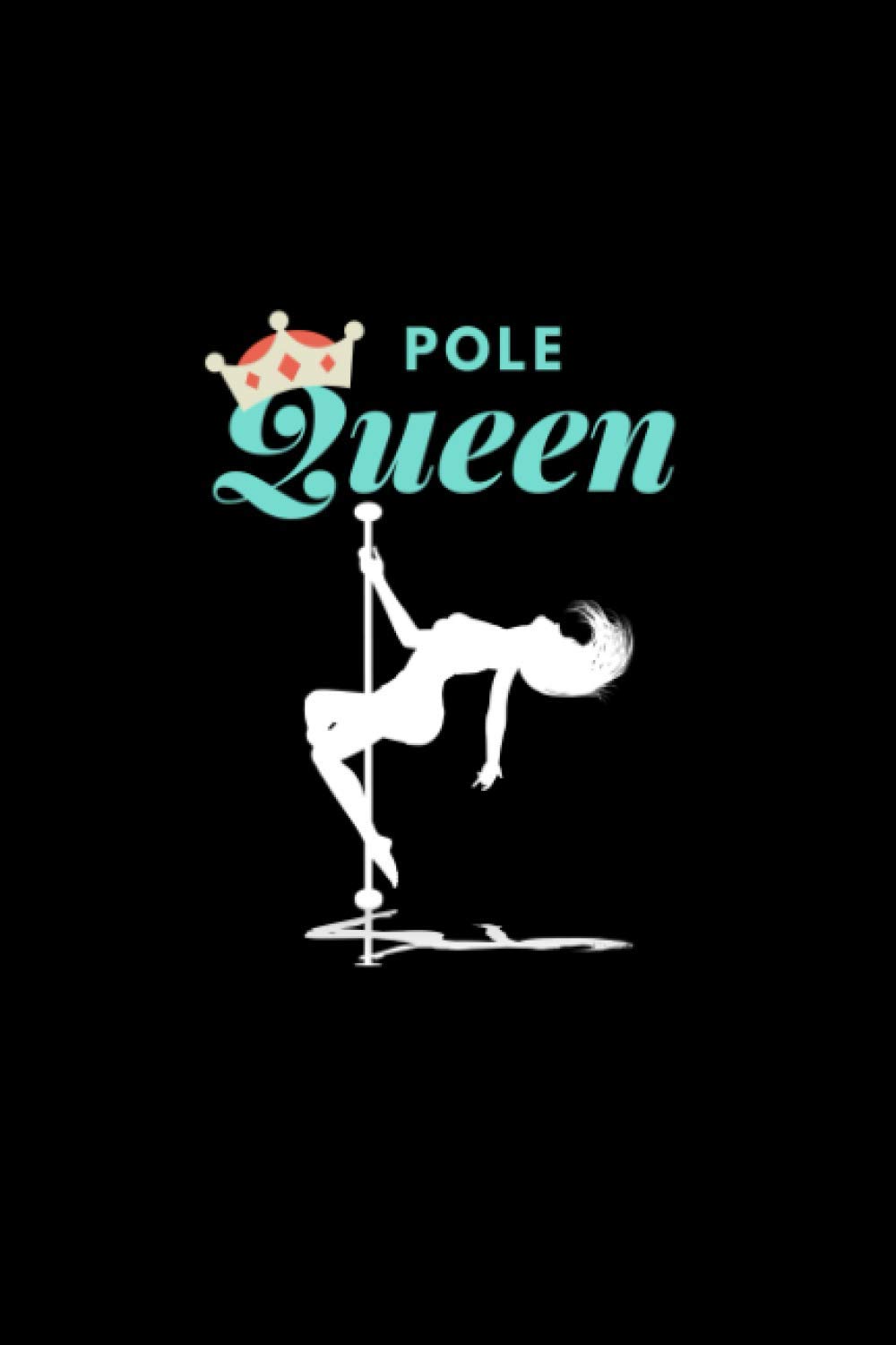 Pole Queen: 6x9 120 Pages Training Journal and Book For Dancer and Instructor.Pole dance lover notebook I save your moves.your own strategies for improvement