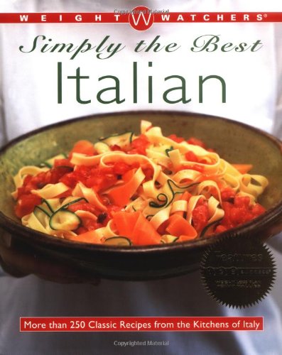 Weight Watchers Simply the Best Italian: More than 250 Classic Recipes from the Kitchens of Italy