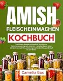 AMISH FLEISCHEINMAC HEN KOCHBUCH: Traditionelle Rezepte und bewährte Techniken zur Fleischkonservierung nach Amish-Art – Genießen Sie das ganze Jahr über schmackhafte, selbst eingemachte Gerichte, vo