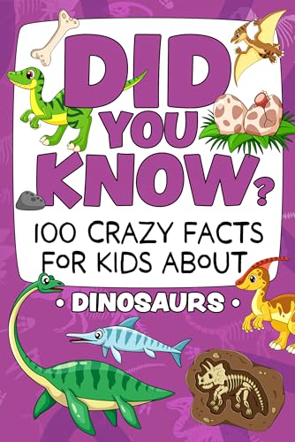 Did You Know? 100 Crazy Facts For Kids About Dinosaurs: Amazing Dinosaur Trivia To Blow Your Mind! (The Did You Know? Crazy Facts For Kids Series!)