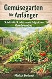 Gemüsegarten für Anfänger: Schritt-für-Schritt zum erfolgreichen Gemüseanbau – Vorziehen, Beetplanung, Mischkultur, Erntekalender und praktische Gartenplanung