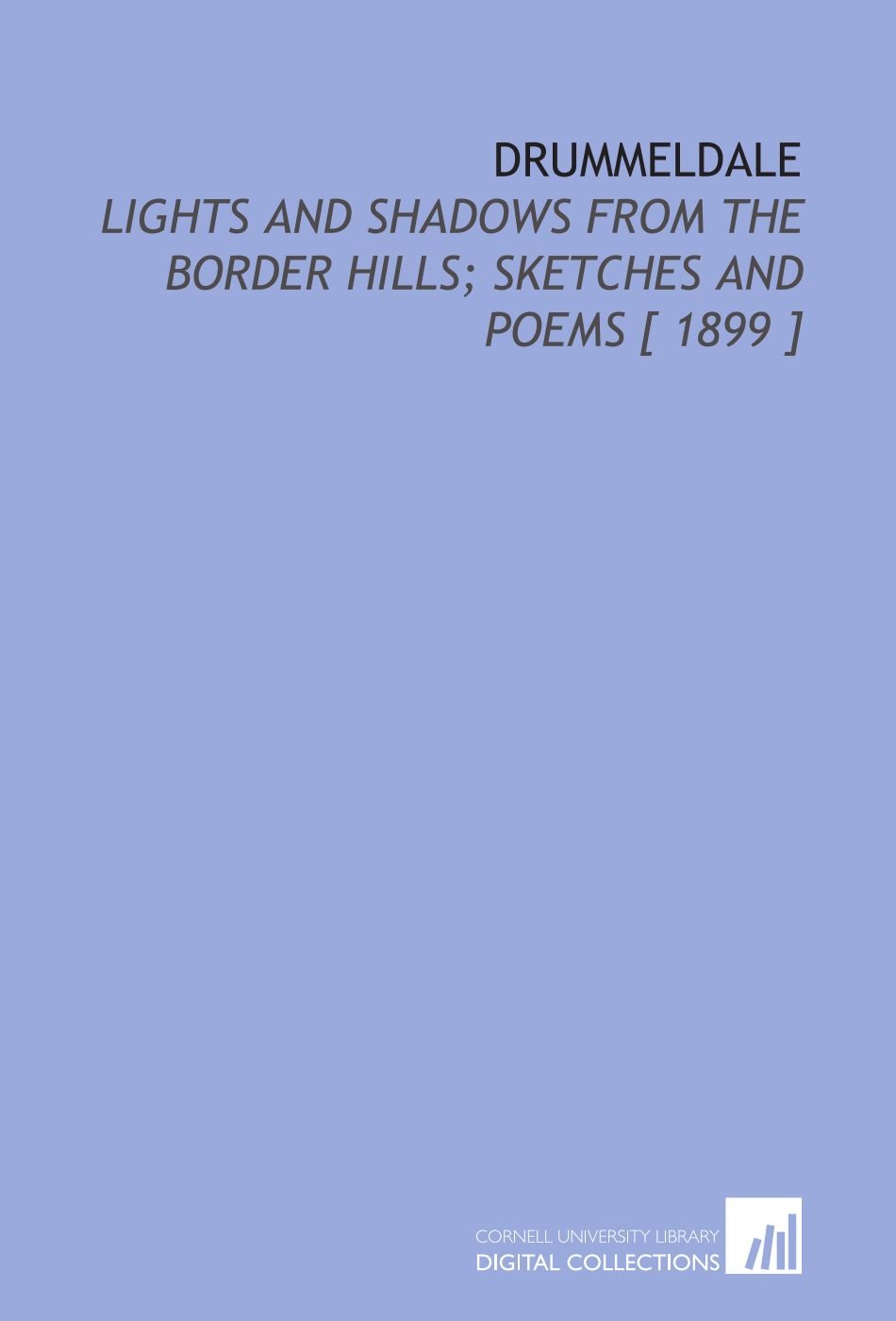 Drummeldale: Lights and Shadows From the Border Hills; Sketches and Poems [ 1899 ]
