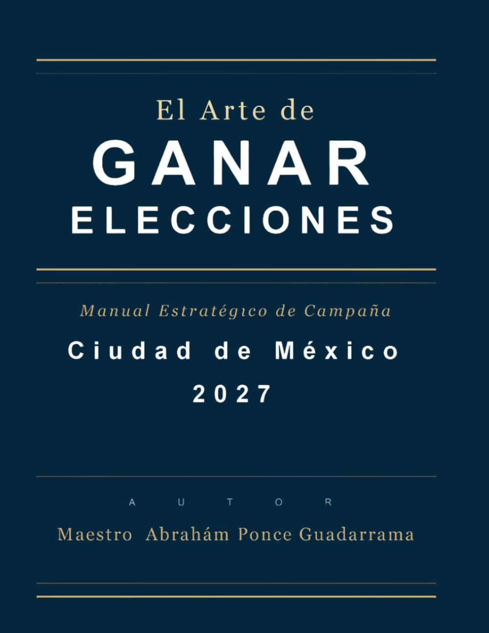 EL ARTE DE GANAR ELECCIONES, Manual Estratégico de campaña, Ciudad de México 2027