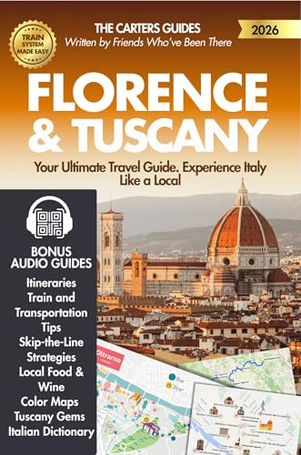 Florence & Tuscany - Your Travel Guide 2026: Best Itineraries, Train and Transportation Tips, Skip-the-Line Strategies, Local Food & Wine, Maps, Must-See Towns and Tuscany Hidden Gems