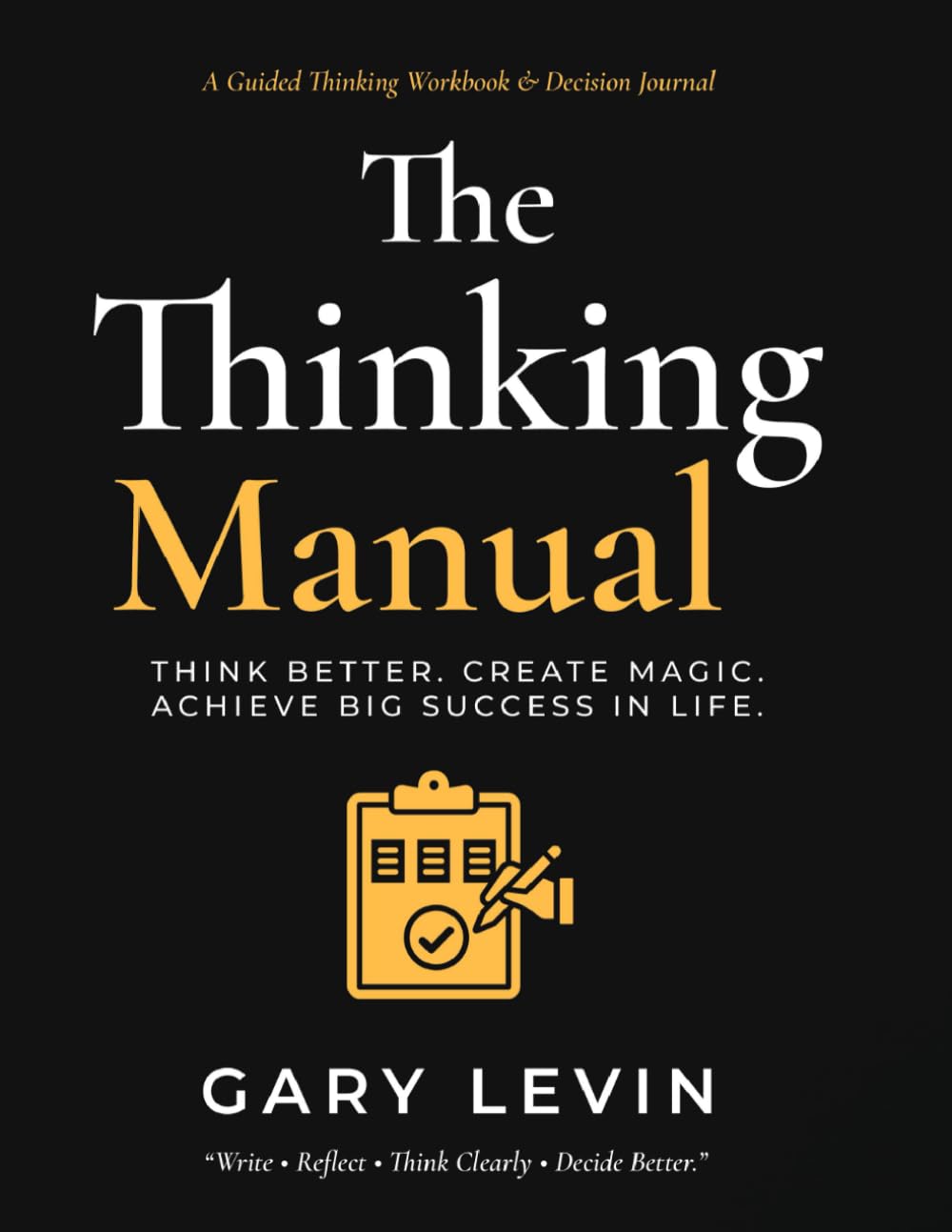 The Thinking Manual: Think Better. Create Magic. Achieve Big Success in Life.