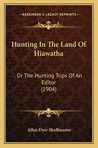 Hunting In The Land Of Hiawatha: Or The Hunting Trips Of An Editor (1904)