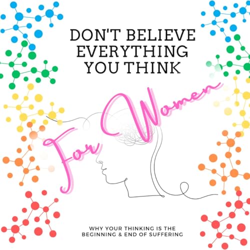 Don't Believe Everything You Think - For Women