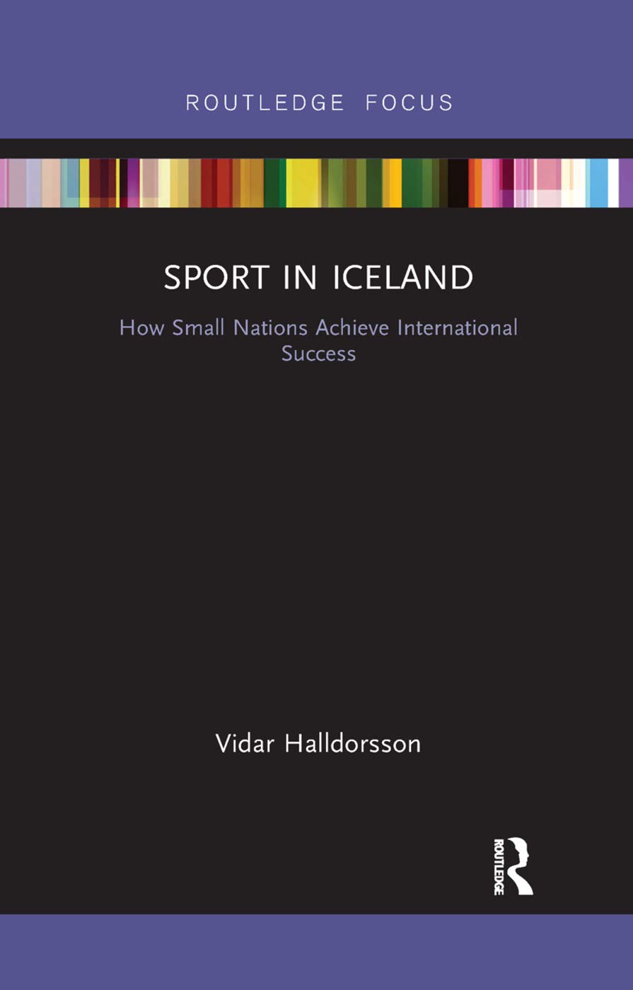 Sport in Iceland: How Small Nations Achieve International Success (Routledge Focus on Sport, Culture and Society)