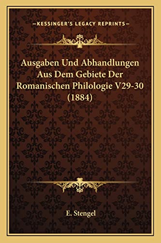 Ausgaben Und Abhandlungen Aus Dem Gebiete Der Romanischen Philologie V29-30 (1884) (English and German Edition)