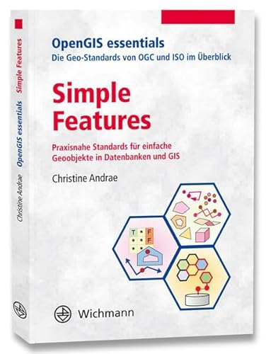 Simple Features: Praxisnahe Standards für einfache Geoobjekte in Datenbanken und GIS (OpenGIS essentials)