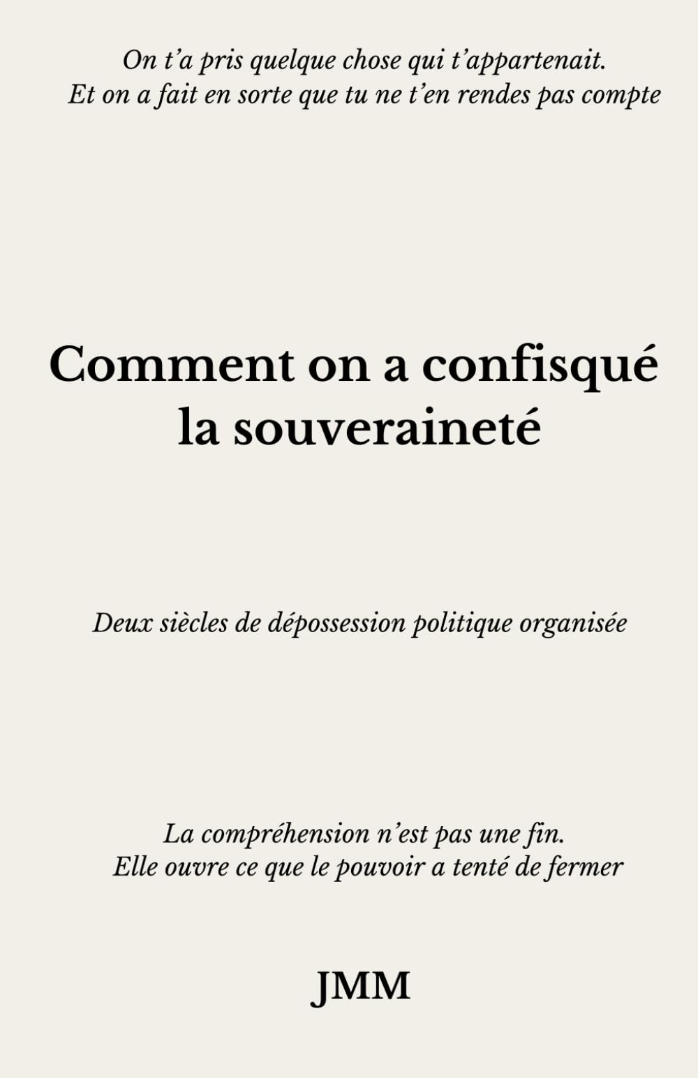 Comment on a confisqué la souveraineté: Deux siècles de dépossession politique organisée