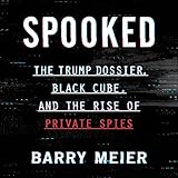 Spooked: The Trump Dossier, Black Cube, and the Rise of Private Spies